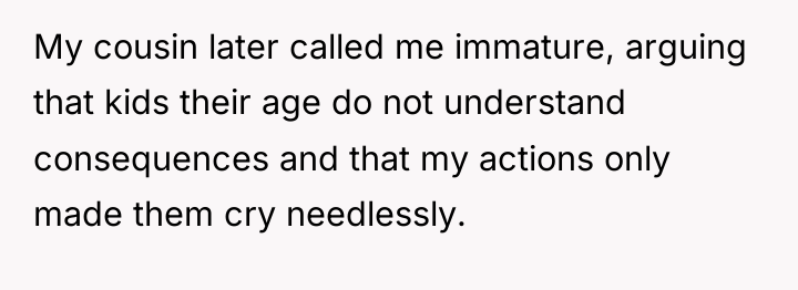 My cousin later called me immature, arguing that kids their...