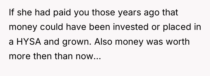 If she had paid you those years ago that money...