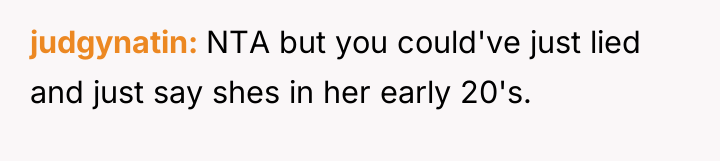 judgynatin NTA but you could've just lied and just say...