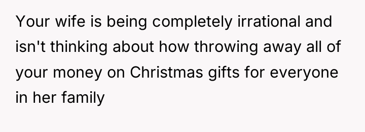 Your wife is being completely irrational and isn't thinking about...