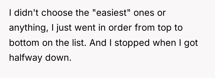 I didn't choose the "easiest" ones or anything, I just...