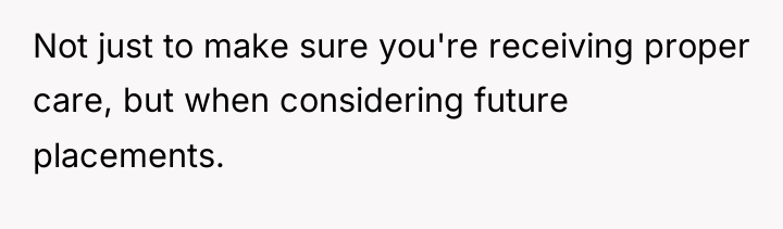 Not just to make sure you're receiving proper care, but...