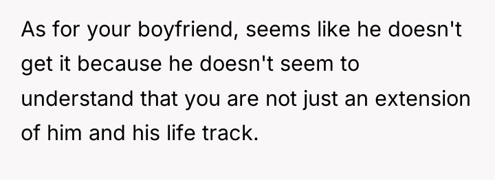 As for your boyfriend, seems like he doesn't get it...