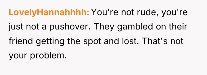 LovelyHannahhhh You're not rude, you're just not a pushover. They...