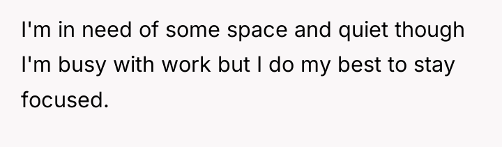 I'm in need of some space and quiet though I'm...
