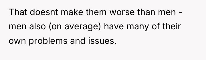 That doesnt make them worse than men - men also...