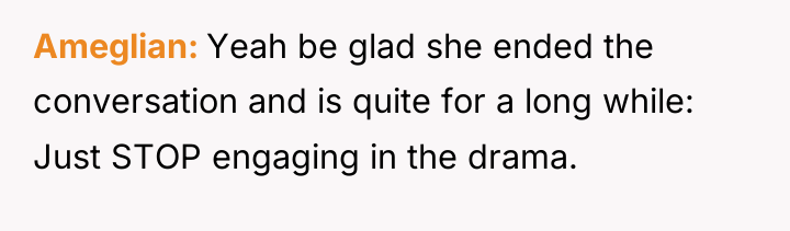 Ameglian Yeah be glad she ended the conversation and is...