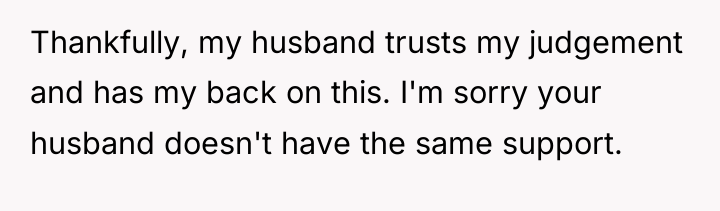 Thankfully, my husband trusts my judgement and has my back...