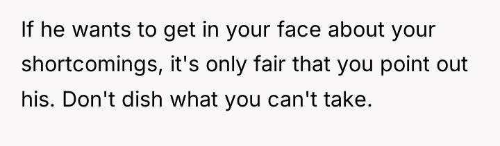 If he wants to get in your face about your...