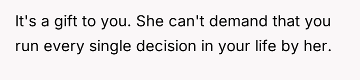 It's a gift to you. She can't demand that you...