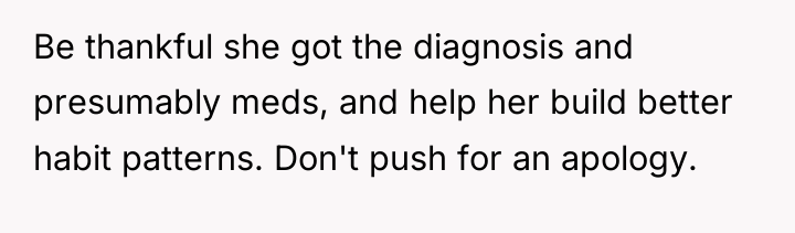 Be thankful she got the diagnosis and presumably meds, and...