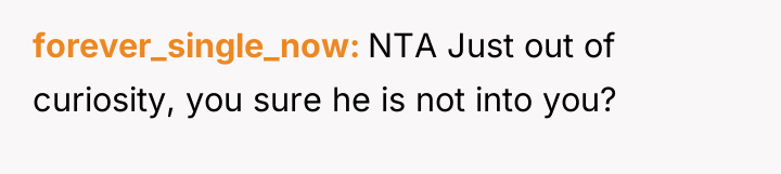 forever_single_now NTA Just out of curiosity, you sure he is...