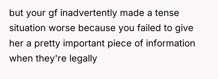 but your gf inadvertently made a tense situation worse because...