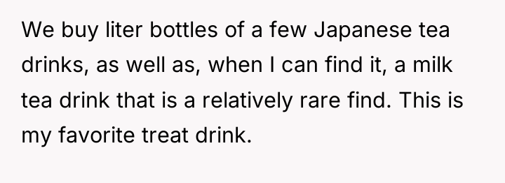 We buy liter bottles of a few Japanese tea drinks,...