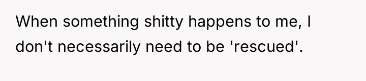 When something shitty happens to me, I don't necessarily need...
