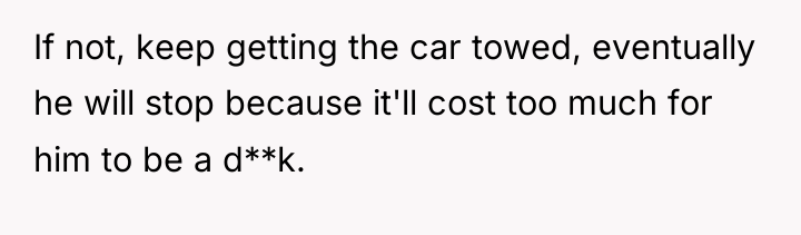 If not, keep getting the car towed, eventually he will...