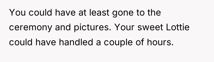 You could have at least gone to the ceremony and...