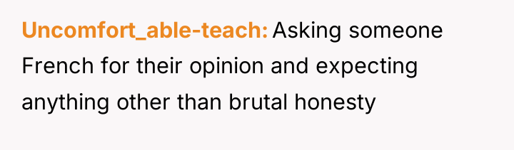 Uncomfort_able-teach Asking someone French for their opinion and expecting anything...
