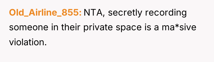 Old_Airline_855 NTA, secretly recording someone in their private space is...