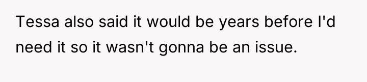 Tessa also said it would be years before I'd need...