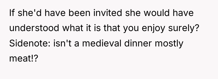If she'd have been invited she would have understood what...