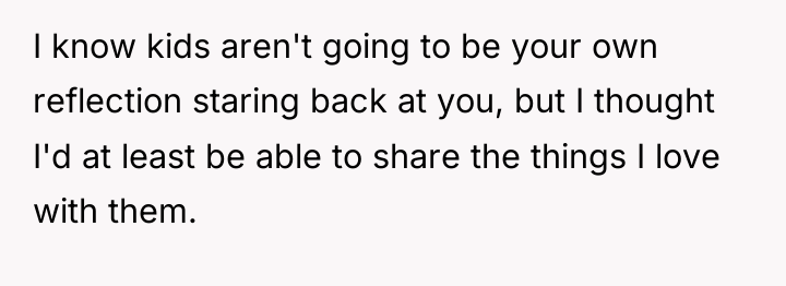 I know kids aren't going to be your own reflection...