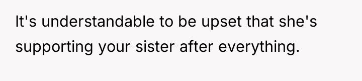 It's understandable to be upset that she's supporting your sister...
