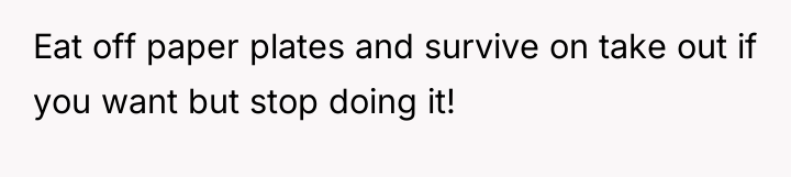 Eat off paper plates and survive on take out if...