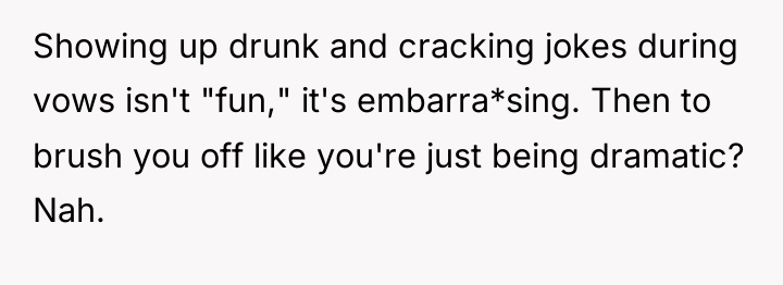 Showing up drunk and cracking jokes during vows isn't "fun,"...