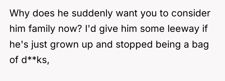 Why does he suddenly want you to consider him family...