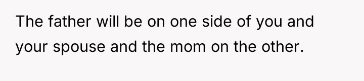 The father will be on one side of you and...