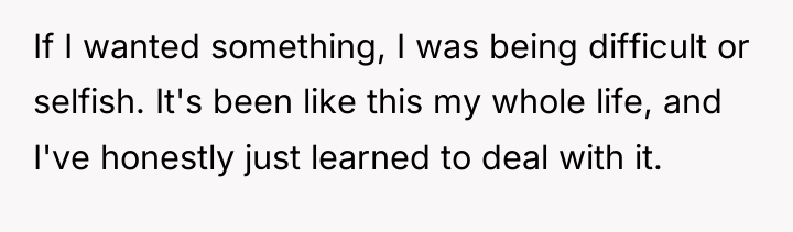 If I wanted something, I was being difficult or selfish....