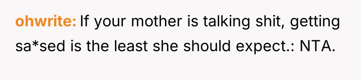 ohwrite If your mother is talking shit, getting sa*sed is...