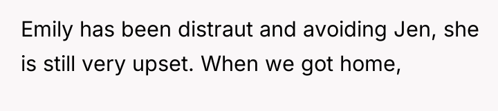 Emily has been distraut and avoiding Jen, she is still...