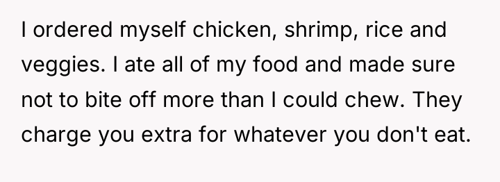 I ordered myself chicken, shrimp, rice and veggies. I ate...