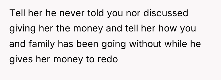 Tell her he never told you nor discussed giving her...