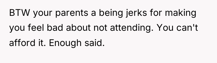 BTW your parents a being jerks for making you feel...
