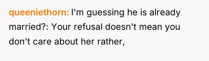 queeniethorn I'm guessing he is already married?: Your refusal doesn't...