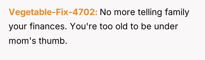 Vegetable-Fix-4702 No more telling family your finances. You're too old...