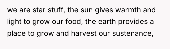 we are star stuff, the sun gives warmth and light...
