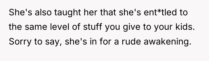 She's also taught her that she's ent*tled to the same...