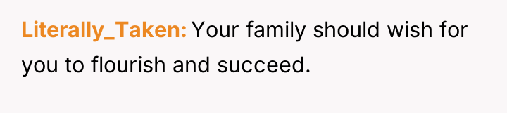 Literally_Taken Your family should wish for you to flourish and...