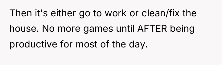 Then it's either go to work or clean/fix the house....