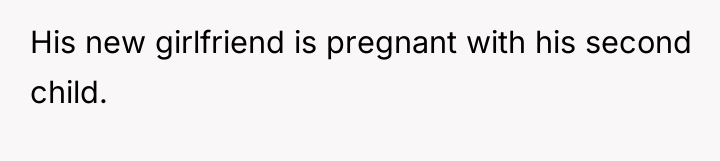 His new girlfriend is pregnant with his second child.