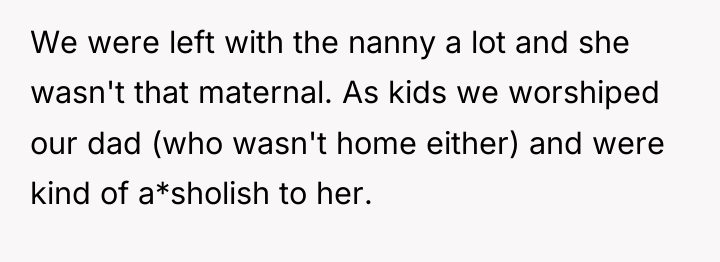We were left with the nanny a lot and she...