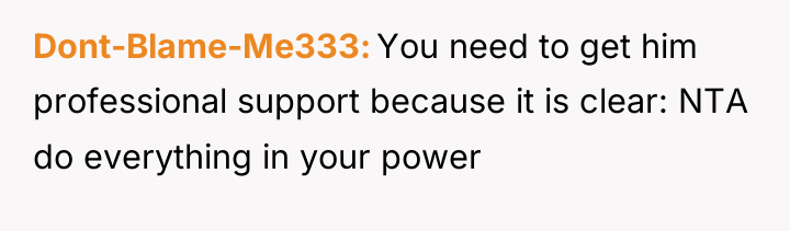 Dont-Blame-Me333 You need to get him professional support because it...