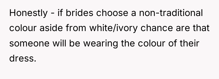 Honestly - if brides choose a non-traditional colour aside from...