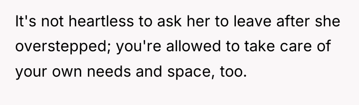 It's not heartless to ask her to leave after she...