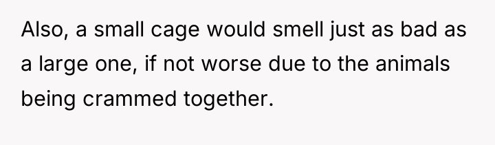 Also, a small cage would smell just as bad as...
