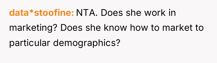 data*stoofine NTA. Does she work in marketing? Does she know...